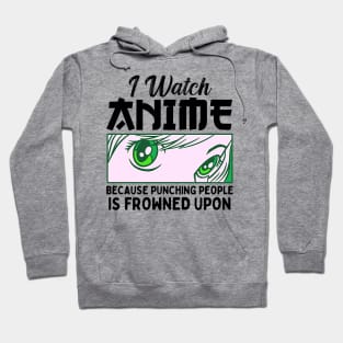 I Watch Anime Because Punching People Is Frowned Upon Hoodie